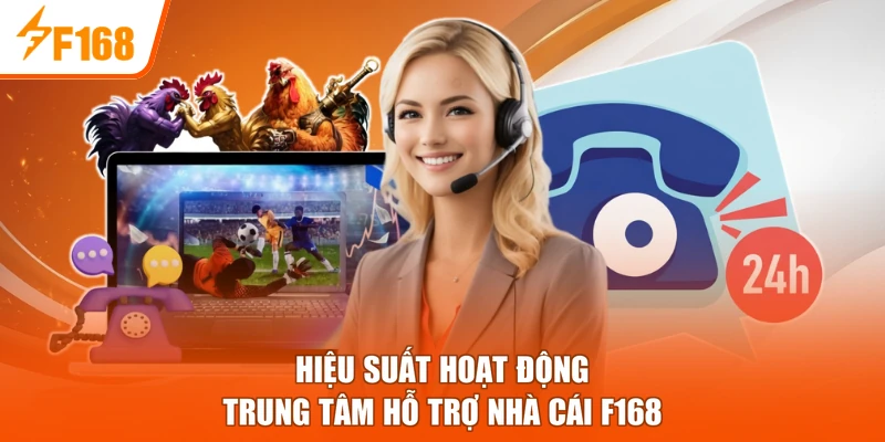 Hiệu suất hoạt động trung tâm hỗ trợ nhà cái F168