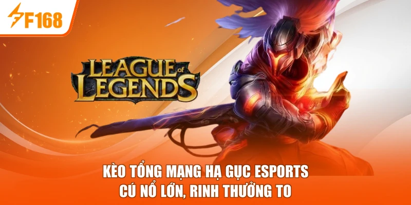 Kèo Tổng Mạng Hạ Gục Esports - Cú Nổ Lớn, Rinh Thưởng To