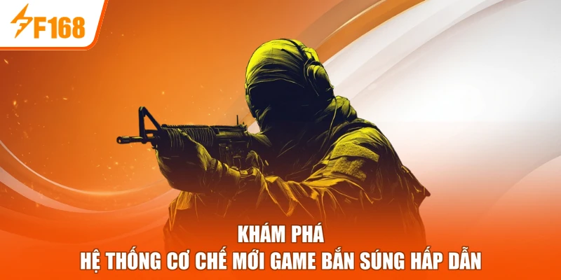 Khám phá hệ thống cơ chế mới game bắn súng hấp dẫn