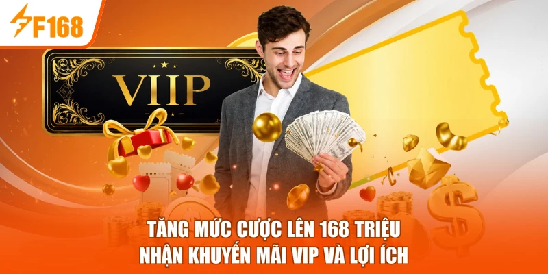 Tăng mức cược lên 168 triệu nhận khuyến mãi VIP và lợi ích