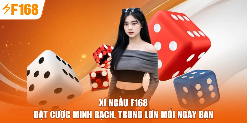 Xí Ngầu F168 - Đặt Cược Minh Bạch, Trúng Lớn Mỗi Ngày Bạn